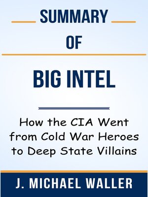 cover image of Summary of Big Intel How the CIA Went from Cold War Heroes to Deep State Villains  by  J. Michael Waller
